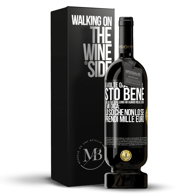 49,95 € Spedizione Gratuita | Vino rosso Edizione Premium MBS® Riserva A volte quando dico: sto bene, voglio che qualcuno mi guardi negli occhi e mi dica: lo so che non lo sei, prendi mille euro Etichetta Nera. Etichetta personalizzabile Riserva 12 Mesi Raccogliere 2016 Tempranillo