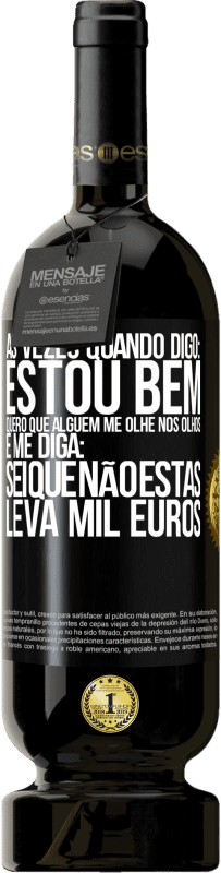 49,95 € Envio grátis | Vinho tinto Edição Premium MBS® Reserva Às vezes quando digo: estou bem, quero que alguém me olhe nos olhos e me diga: sei que não estás, leva mil euros Etiqueta Preta. Etiqueta personalizável Reserva 12 Meses Colheita 2016 Tempranillo