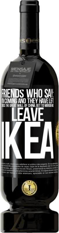 Free Shipping | Red Wine Premium Edition MBS® Reserve Friends who say: I'm coming. And they have left: cross the Great Wall of China, get to Mordor and leave Ikea Black Label. Customizable label Reserve 12 Months Harvest 2014 Tempranillo