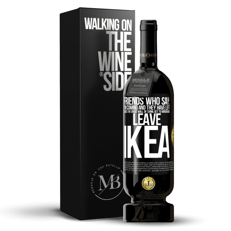 49,95 € Free Shipping | Red Wine Premium Edition MBS® Reserve Friends who say: I'm coming. And they have left: cross the Great Wall of China, get to Mordor and leave Ikea Black Label. Customizable label Reserve 12 Months Harvest 2016 Tempranillo