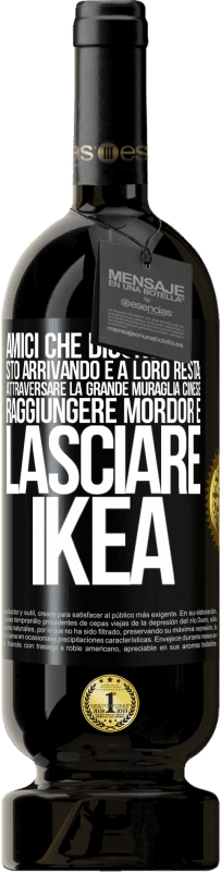 Spedizione Gratuita | Vino rosso Edizione Premium MBS® Riserva Amici che dicono: sto arrivando. E a loro resta: attraversare la Grande Muraglia Cinese, raggiungere Mordor e lasciare Ikea Etichetta Nera. Etichetta personalizzabile Riserva 12 Mesi Raccogliere 2014 Tempranillo