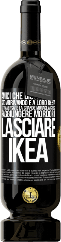 49,95 € Spedizione Gratuita | Vino rosso Edizione Premium MBS® Riserva Amici che dicono: sto arrivando. E a loro resta: attraversare la Grande Muraglia Cinese, raggiungere Mordor e lasciare Ikea Etichetta Nera. Etichetta personalizzabile Riserva 12 Mesi Raccogliere 2016 Tempranillo