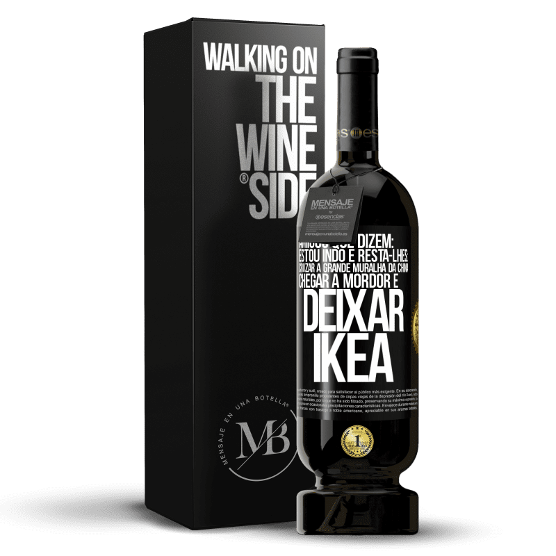 49,95 € Envio grátis | Vinho tinto Edição Premium MBS® Reserva Amigos que dizem: estou indo. E resta-lhes: cruzar a Grande Muralha da China, chegar a Mordor e deixar Ikea Etiqueta Preta. Etiqueta personalizável Reserva 12 Meses Colheita 2014 Tempranillo