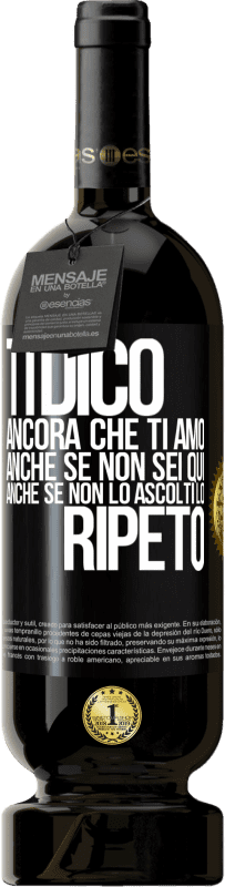 49,95 € | Vino rosso Edizione Premium MBS® Riserva Ti dico ancora che ti amo. Anche se non sei qui. Anche se non lo ascolti. Lo ripeto Etichetta Nera. Etichetta personalizzabile Riserva 12 Mesi Raccogliere 2015 Tempranillo