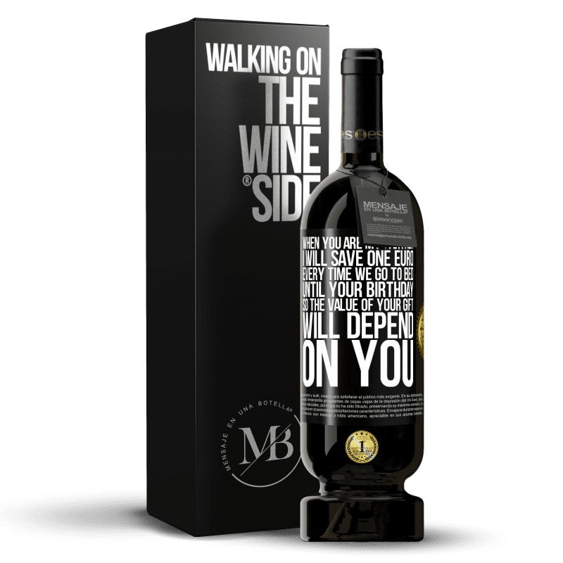 49,95 € Free Shipping | Red Wine Premium Edition MBS® Reserve When you are my partner, I will save one euro every time we go to bed until your birthday, so the value of your gift will Black Label. Customizable label Reserve 12 Months Harvest 2014 Tempranillo