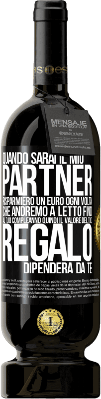 49,95 € | Vino rosso Edizione Premium MBS® Riserva Quando sarai il mio partner risparmierò un euro ogni volta che andremo a letto fino al tuo compleanno, quindi il valore del Etichetta Nera. Etichetta personalizzabile Riserva 12 Mesi Raccogliere 2015 Tempranillo