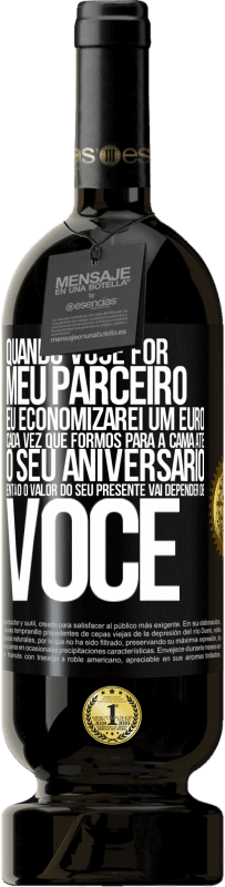 49,95 € | Vinho tinto Edição Premium MBS® Reserva Quando você for meu parceiro, eu economizarei um euro cada vez que formos para a cama até o seu aniversário, então o valor Etiqueta Preta. Etiqueta personalizável Reserva 12 Meses Colheita 2015 Tempranillo