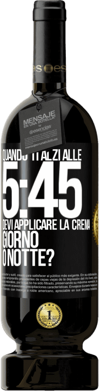 «Quando ti alzi alle 5:45, devi applicare la crema giorno o notte?» Edizione Premium MBS® Riserva