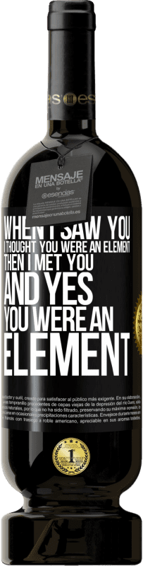 49,95 € Free Shipping | Red Wine Premium Edition MBS® Reserve When I saw you, I thought you were an element. Then I met you and yes you were an element Black Label. Customizable label Reserve 12 Months Harvest 2016 Tempranillo