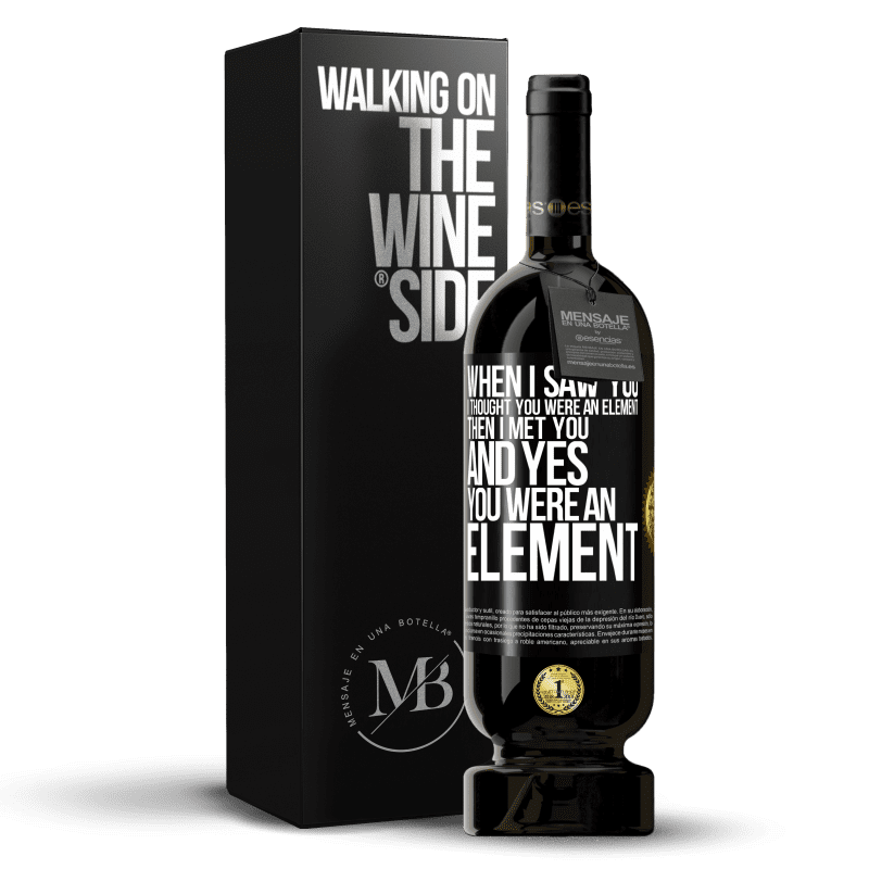 49,95 € Free Shipping | Red Wine Premium Edition MBS® Reserve When I saw you, I thought you were an element. Then I met you and yes you were an element Black Label. Customizable label Reserve 12 Months Harvest 2014 Tempranillo