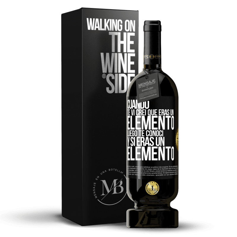 49,95 € Envío gratis | Vino Tinto Edición Premium MBS® Reserva Cuando te vi, creí que eras un elemento. Luego te conocí y sí eras un elemento Etiqueta Negra. Etiqueta personalizable Reserva 12 Meses Cosecha 2014 Tempranillo