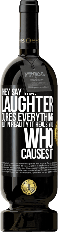 49,95 € | Red Wine Premium Edition MBS® Reserve They say that laughter cures everything, but in reality it heals you who causes it Black Label. Customizable label Reserve 12 Months Harvest 2014 Tempranillo