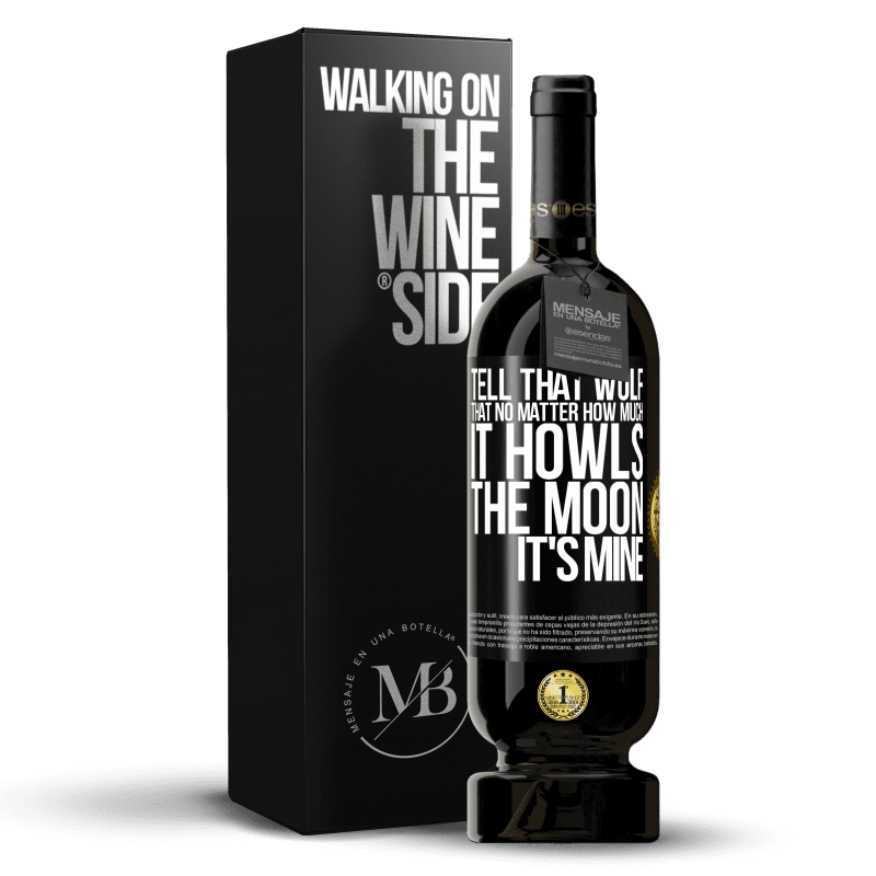 49,95 € Free Shipping | Red Wine Premium Edition MBS® Reserve Tell that wolf that no matter how much it howls, the moon it's mine Black Label. Customizable label Reserve 12 Months Harvest 2014 Tempranillo