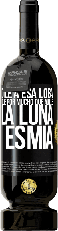 Envío gratis | Vino Tinto Edición Premium MBS® Reserva Dile a esa loba que por mucho que aúlle la luna es mía Etiqueta Negra. Etiqueta personalizable Reserva 12 Meses Cosecha 2014 Tempranillo