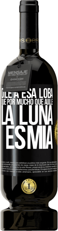 49,95 € Envío gratis | Vino Tinto Edición Premium MBS® Reserva Dile a esa loba que por mucho que aúlle la luna es mía Etiqueta Negra. Etiqueta personalizable Reserva 12 Meses Cosecha 2016 Tempranillo