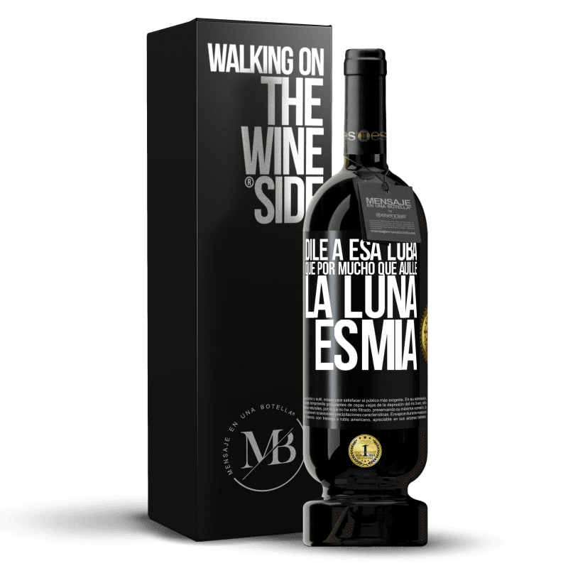 49,95 € Envío gratis | Vino Tinto Edición Premium MBS® Reserva Dile a esa loba que por mucho que aúlle la luna es mía Etiqueta Negra. Etiqueta personalizable Reserva 12 Meses Cosecha 2014 Tempranillo