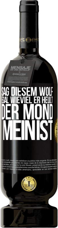 Kostenloser Versand | Rotwein Premium Ausgabe MBS® Reserve Sag diesem Wolf, egal wieviel er heult, der Mond mein ist Schwarzes Etikett. Anpassbares Etikett Reserve 12 Monate Ernte 2014 Tempranillo