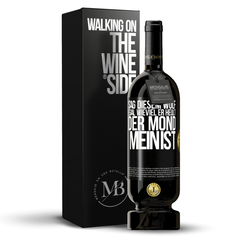 49,95 € Kostenloser Versand | Rotwein Premium Ausgabe MBS® Reserve Sag diesem Wolf, egal wieviel er heult, der Mond mein ist Schwarzes Etikett. Anpassbares Etikett Reserve 12 Monate Ernte 2014 Tempranillo