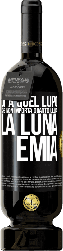 49,95 € | Vino rosso Edizione Premium MBS® Riserva Di 'a quel lupo che non importa quanto ulula la luna, è mia Etichetta Nera. Etichetta personalizzabile Riserva 12 Mesi Raccogliere 2015 Tempranillo