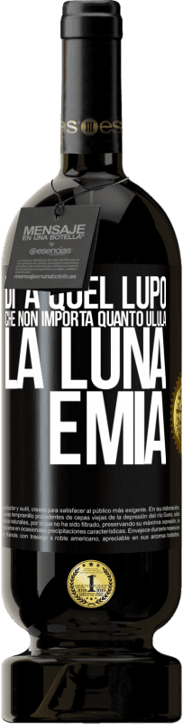 49,95 € Spedizione Gratuita | Vino rosso Edizione Premium MBS® Riserva Di 'a quel lupo che non importa quanto ulula la luna, è mia Etichetta Nera. Etichetta personalizzabile Riserva 12 Mesi Raccogliere 2016 Tempranillo