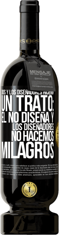 «Dios y los diseñadores hicieron un trato: Él no diseña y los diseñadores no hacemos milagros» Edición Premium MBS® Reserva