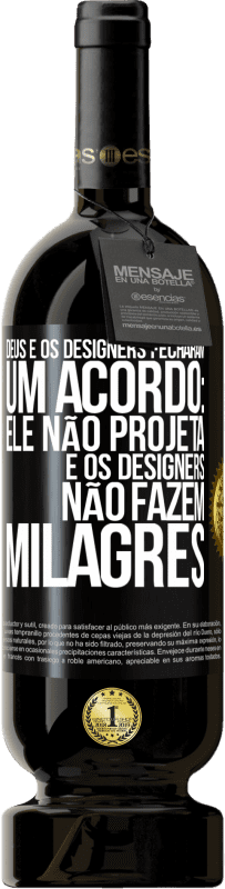 «Deus e os designers fecharam um acordo: ele não projeta e os designers não fazem milagres» Edição Premium MBS® Reserva