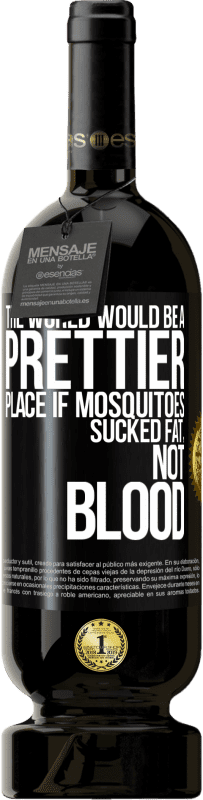 «The world would be a prettier place if mosquitoes sucked fat, not blood» Premium Edition MBS® Reserve