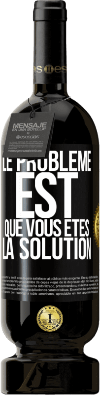 Envoi gratuit | Vin rouge Édition Premium MBS® Réserve Le problème est que vous êtes la solution Étiquette Noire. Étiquette personnalisable Réserve 12 Mois Récolte 2014 Tempranillo