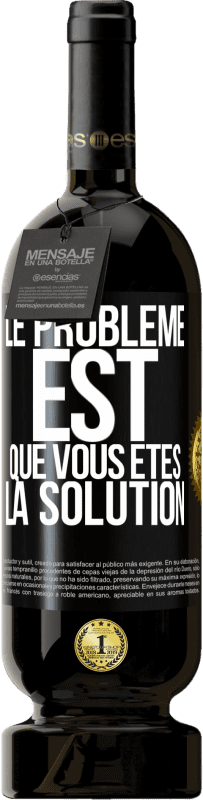 49,95 € | Vin rouge Édition Premium MBS® Réserve Le problème est que vous êtes la solution Étiquette Noire. Étiquette personnalisable Réserve 12 Mois Récolte 2016 Tempranillo