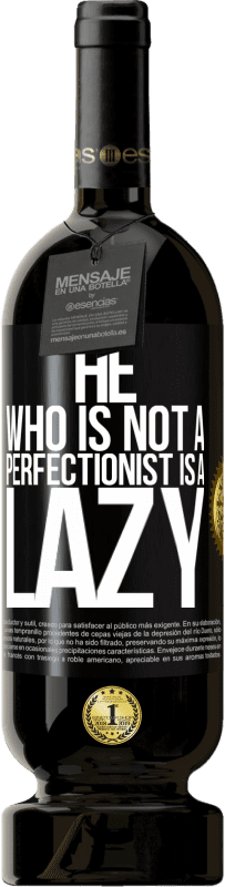 «He who is not a perfectionist is a lazy» Premium Edition MBS® Reserve