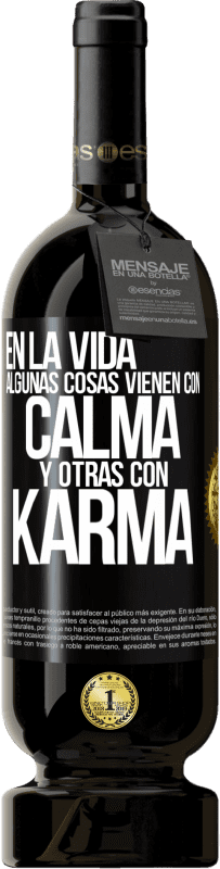 «En la vida algunas cosas vienen con calma y otras con karma» Edición Premium MBS® Reserva