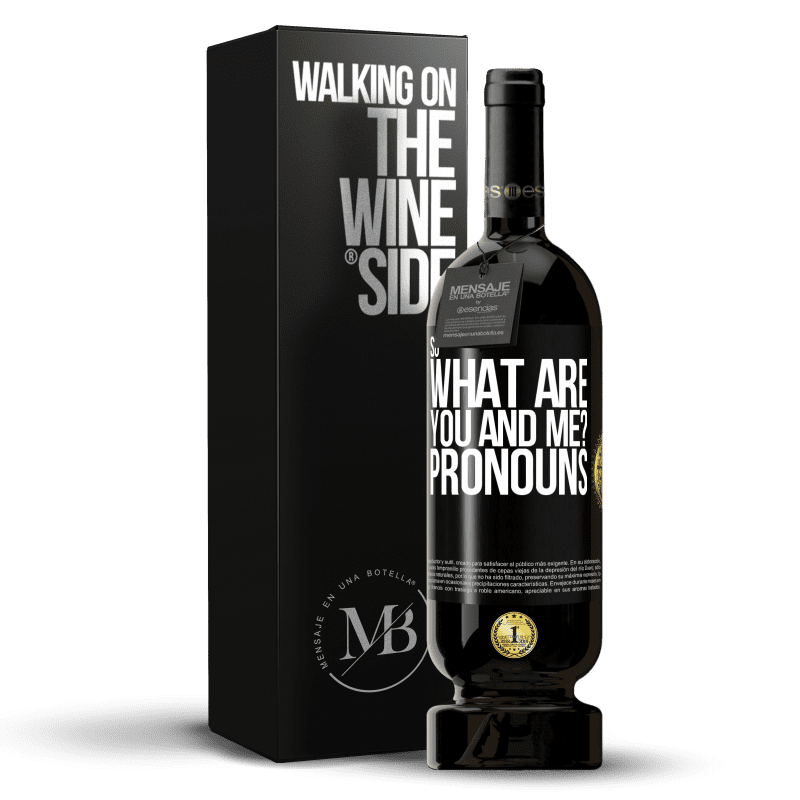 49,95 € Free Shipping | Red Wine Premium Edition MBS® Reserve So what are you and me? Pronouns Black Label. Customizable label Reserve 12 Months Harvest 2014 Tempranillo