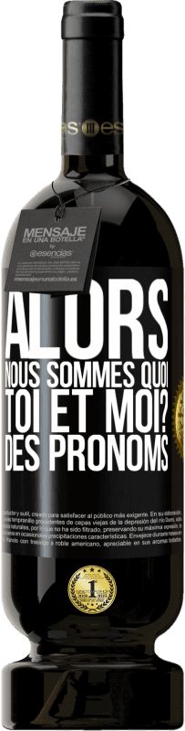 49,95 € | Vin rouge Édition Premium MBS® Réserve Alors nous sommes quoi toi et moi? Des pronoms Étiquette Noire. Étiquette personnalisable Réserve 12 Mois Récolte 2015 Tempranillo