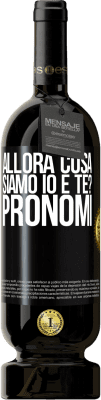 49,95 € Spedizione Gratuita | Vino rosso Edizione Premium MBS® Riserva Allora cosa siamo io e te? Pronomi Etichetta Nera. Etichetta personalizzabile Riserva 12 Mesi Raccogliere 2016 Tempranillo