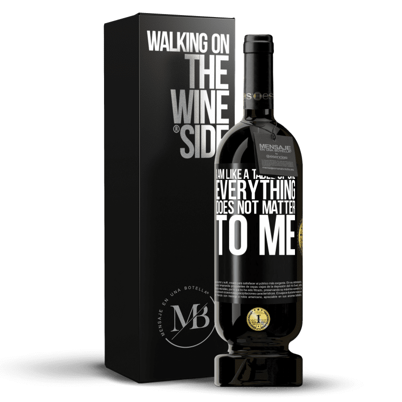 49,95 € Free Shipping | Red Wine Premium Edition MBS® Reserve I am like a table of one ... everything does not matter to me Black Label. Customizable label Reserve 12 Months Harvest 2014 Tempranillo