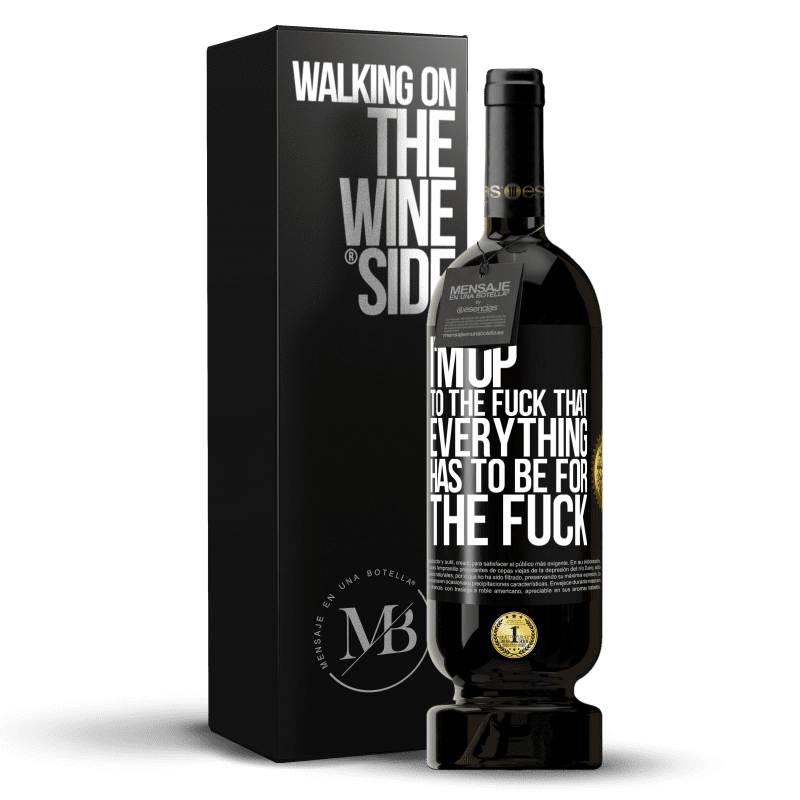 49,95 € Free Shipping | Red Wine Premium Edition MBS® Reserve I'm up to the fuck that everything has to be for the fuck Black Label. Customizable label Reserve 12 Months Harvest 2014 Tempranillo