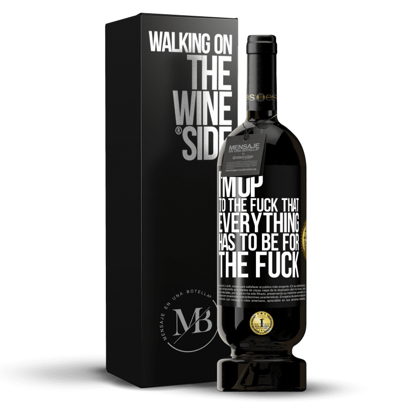 49,95 € Free Shipping | Red Wine Premium Edition MBS® Reserve I'm up to the fuck that everything has to be for the fuck Black Label. Customizable label Reserve 12 Months Harvest 2016 Tempranillo
