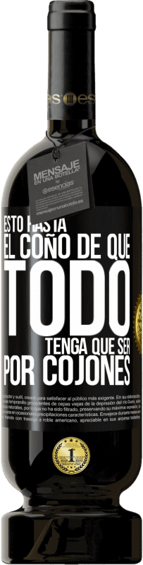 49,95 € Envío gratis | Vino Tinto Edición Premium MBS® Reserva Estoy hasta el coño de que todo tenga que ser por cojones Etiqueta Negra. Etiqueta personalizable Reserva 12 Meses Cosecha 2016 Tempranillo