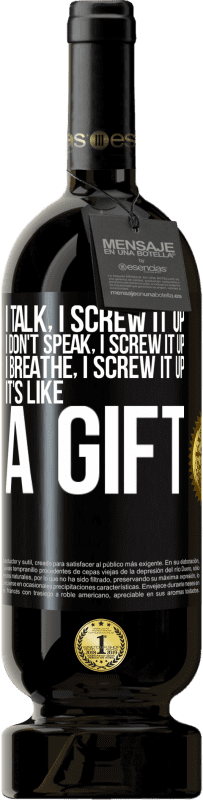 «I talk, I screw it up. I don't speak, I screw it up. I breathe, I screw it up. It's like a gift» Premium Edition MBS® Reserve