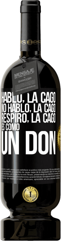 «Hablo, la cago. No hablo, la cago. Respiro, la cago. Es como un don» Edición Premium MBS® Reserva