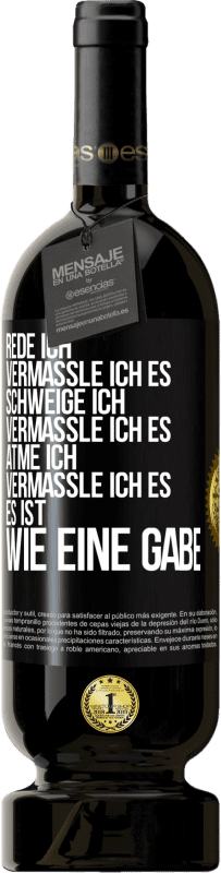 «Rede ich, vermassle ich es. Schweige ich, vermassle ich es. Atme ich, vermassle ich es. Es ist wie eine Gabe» Premium Ausgabe MBS® Reserve