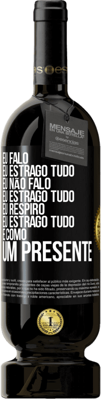 49,95 € Envio grátis | Vinho tinto Edição Premium MBS® Reserva Eu falo, eu estrago tudo. Eu não falo, eu estrago tudo. Eu respiro, eu estrago tudo. É como um presente Etiqueta Preta. Etiqueta personalizável Reserva 12 Meses Colheita 2014 Tempranillo