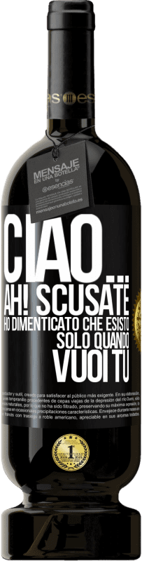 49,95 € Spedizione Gratuita | Vino rosso Edizione Premium MBS® Riserva Ciao ... Ah! Scusate. Ho dimenticato che esisto solo quando vuoi tu Etichetta Nera. Etichetta personalizzabile Riserva 12 Mesi Raccogliere 2014 Tempranillo