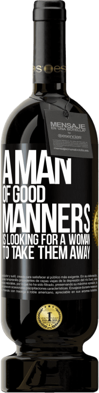 49,95 € | Red Wine Premium Edition MBS® Reserve A man of good manners is looking for a woman to take them away Black Label. Customizable label Reserve 12 Months Harvest 2016 Tempranillo