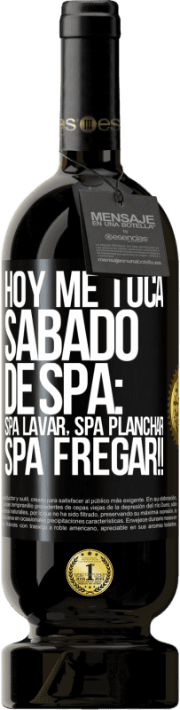 «Hoy me toca sábado de SPA: Spa lavar, spa planchar, SPA FREGAR!!» Edición Premium MBS® Reserva