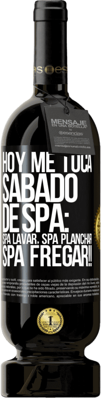 49,95 € Envío gratis | Vino Tinto Edición Premium MBS® Reserva Hoy me toca sábado de SPA: Spa lavar, spa planchar, SPA FREGAR!! Etiqueta Negra. Etiqueta personalizable Reserva 12 Meses Cosecha 2016 Tempranillo