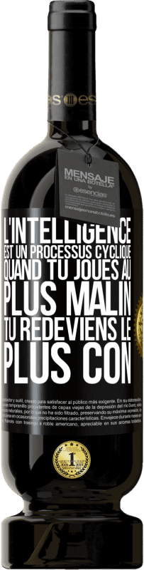 «L'intelligence est un processus cyclique. Quand tu joues au plus malin, tu redeviens le plus con» Édition Premium MBS® Réserve