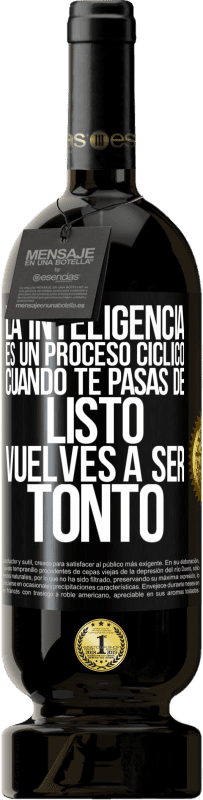 «La inteligencia es un proceso cíclico. Cuando te pasas de listo vuelves a ser tonto» Edición Premium MBS® Reserva