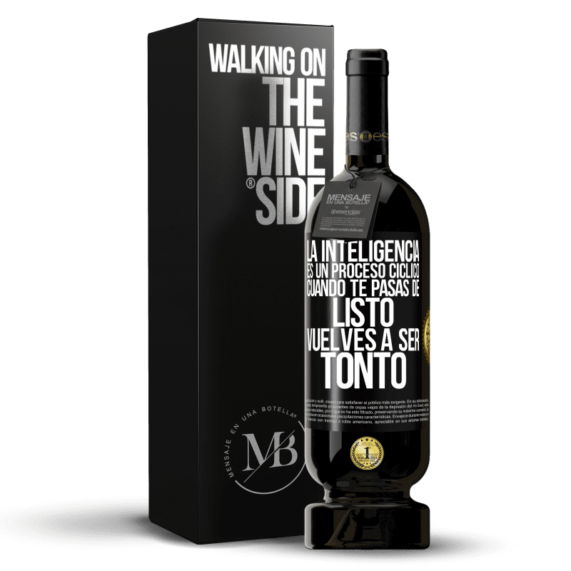 49,95 € Envío gratis | Vino Tinto Edición Premium MBS® Reserva La inteligencia es un proceso cíclico. Cuando te pasas de listo vuelves a ser tonto Etiqueta Negra. Etiqueta personalizable Reserva 12 Meses Cosecha 2014 Tempranillo