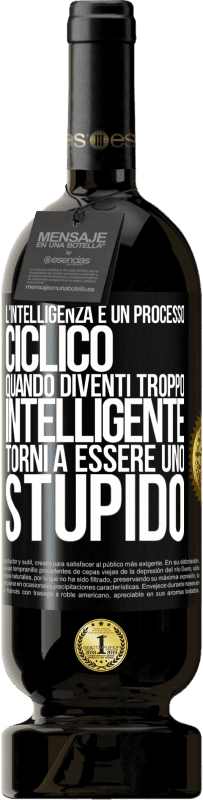 49,95 € Spedizione Gratuita | Vino rosso Edizione Premium MBS® Riserva L'intelligenza è un processo ciclico. Quando diventi troppo intelligente torni a essere uno stupido Etichetta Nera. Etichetta personalizzabile Riserva 12 Mesi Raccogliere 2016 Tempranillo